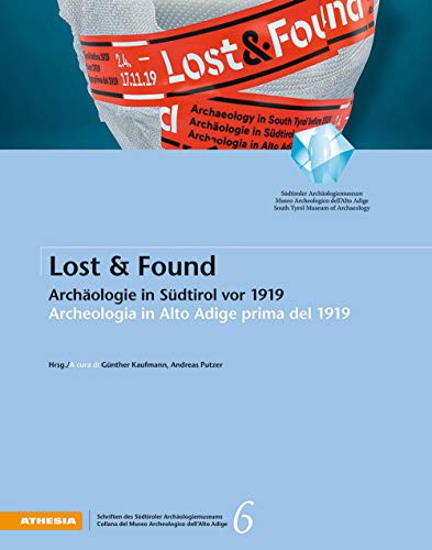 Lost & Found: Archäologie In Südtirol Vor 1919 - Archeologia In Alto Adige Prima Del 1919 [Lingua Tedesca]
