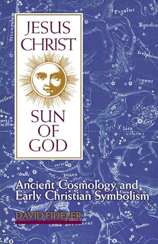 Jesus Christ, Sun Of God: Ancient Cosmology And Early Christian Symbolism