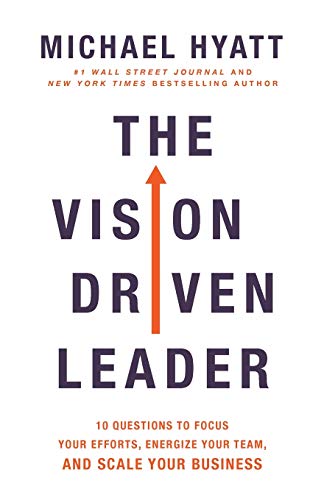 Vision Driven Leader: 10 Questions To Focus Your Efforts, Energize Your Team, And Scale Your Business
