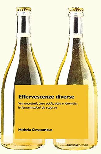 Effervescenze Diverse. Vini Ancestrali, Birre Acide, Sidro E Idromele: Le Fermentazioni Da Scoprire