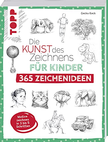 Die Kunst Des Zeichnens Für Kinder 365 Zeichenideen: Motive Zeichnen In 3 Bis 5 Schritten