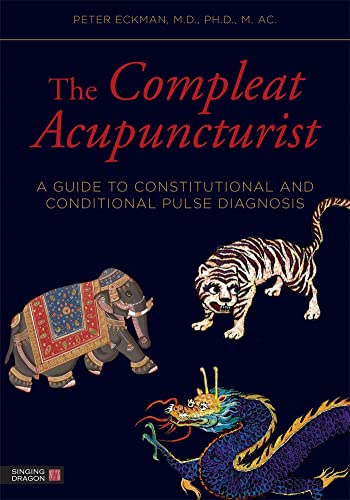 The Compleat Acupuncturist: A Guide To Constitutional And Conditional Pulse Diagnosis