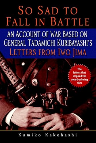 So Sad To Fall In Battle: An Account Of War Based On General Tadamichi Kuribayashi'S Letters From Iwo Jima