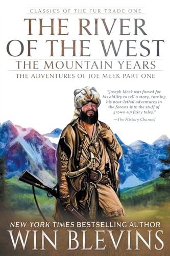 The River Of The West, The Mountain Years: The Adventures Of Joe Meek Part One (A Mountain Man Narrative): 1