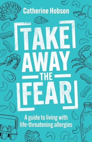 Take Away The Fear: A Guide To Living With Life-Threatening Allergies