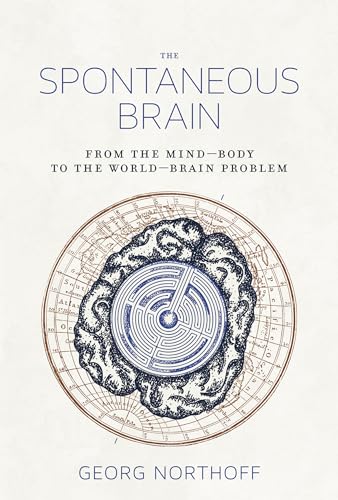 The Spontaneous Brain: From The Mind–Body To The World–Brain Problem: From The Mind–Body To The World–Brain Problem: From The Mind–Body To The World–B