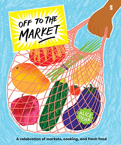 Market Day: A Celebration Of Markets, Cooking, And Fresh Food