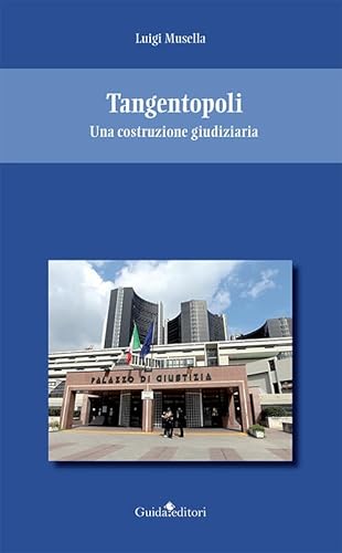 Tangentopoli. Una Costruzione Giudiziaria