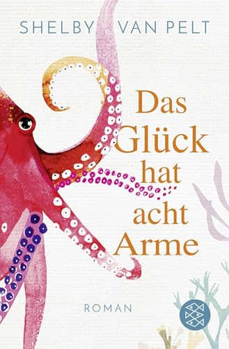 Das Glück Hat Acht Arme: Roman | »Ein Liebevoller Wohlfühlroman, Der Im Kopf Bleibt.« Washington Post