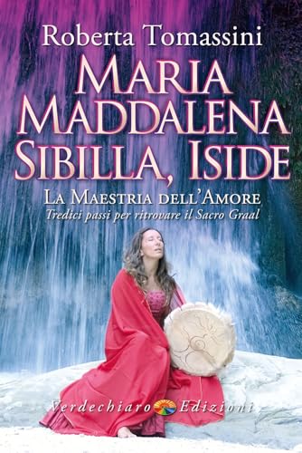 Maria Maddalena, Sibilla, Iside. La Maestria Dell'Amore. Tredici Passi Per Ritrovare Il Sacro Graal
