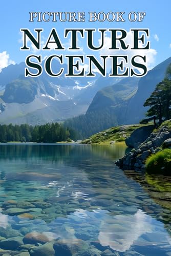 Nature Scenes: Picture Books For Adults With Dementia And Alzheimers Patients - Beautiful Photos Of Relaxing Landscapes, Calm Beaches, Mountains, And 