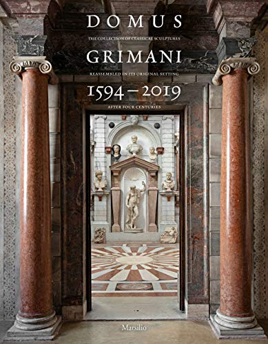 Domus Grimani 1594-2019. La Collezione Di Sculture Classiche A Palazzo Dopo 400 Anni. Catalogo Della Mostra (Venezia, 7 Maggio 2019-2 Maggio 2021). ..