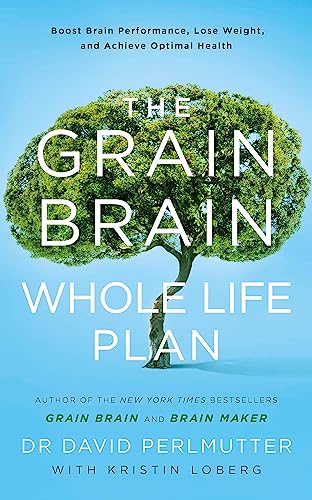 The Grain Brain Whole Life Plan: Boost Brain Performance, Lose Weight, And Achieve Optimal Health