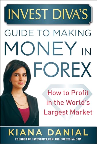 Invest Diva’S Guide To Making Money In Forex: How To Profit In The World’S Largest Market