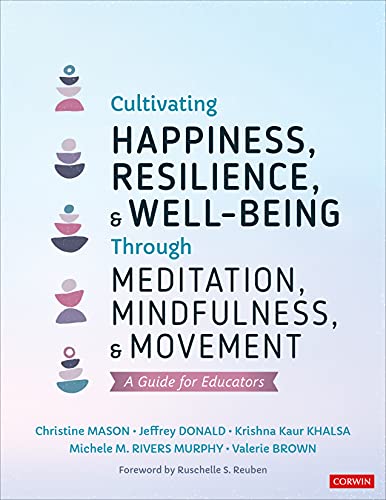 Cultivating Happiness, Resilience, And Well-Being Through Meditation, Mindfulness, And Movement: A Guide For Educators: A Guide For Educators