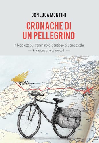 Cronache Di Un Pellegrino. In Bicicletta Sul Cammino Di Santiago Di Compostela