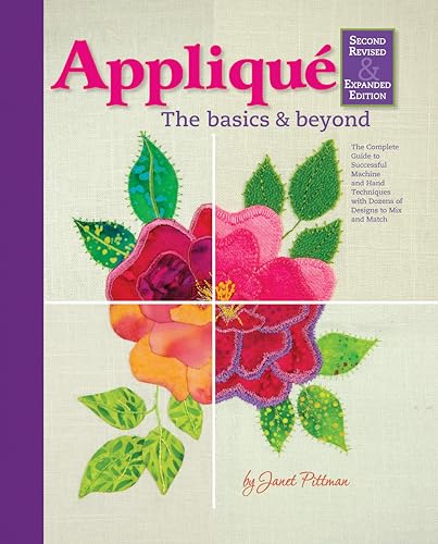 Applique: The Basics & Beyond: The Complete Guide To Successful Machine And Hand Techniques With Dozens Of Designs To Mix And Match