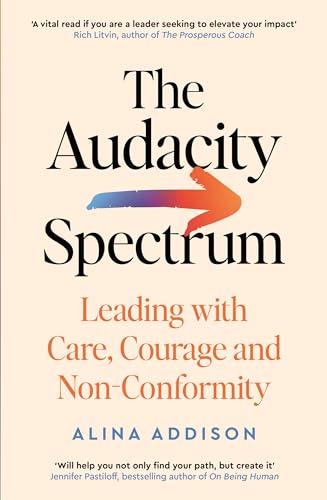 The Audacity Spectrum: Leading With Care, Courage And Non-Conformity