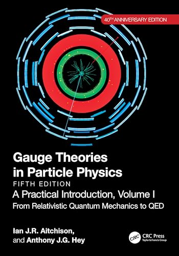 Gauge Theories In Particle Physics, 40Th Anniversary Edition: A Practical Introduction, Volume 1: From Relativistic Quantum Mechanics To Qed, Fifth Ed