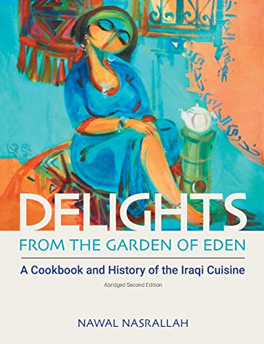 Delights From The Garden Of Eden: A Cookbook And History Of The Iraqi Cuisine