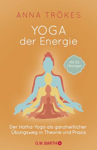 Yoga Der Energie: Der Hatha-Yoga Als Ganzheitlicher Übungsweg In Theorie Und Praxis