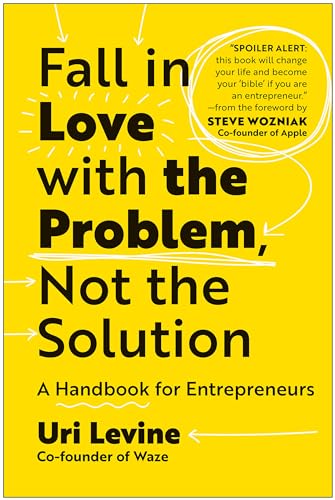 Fall In Love With The Problem, Not The Solution: A Handbook For Entrepreneurs