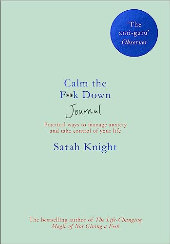 Calm The F**K Down Journal: Practical Ways To Stop Worrying And Take Control Of Your Life