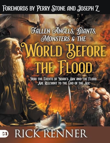 Fallen Angels, Giants, Monsters And The World Before The Flood: How The Events Of Noah'S Ark And The Flood Are Relevant To The End Of The Age