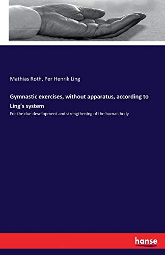 Gymnastic Exercises, Without Apparatus, According To Ling'S System: For The Due Development And Strengthening Of The Human Body