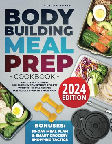 Bodybuilding Meal Prep Cookbook: The Ultimate Guide For The Busy Competitive Athlete With 100+ Simple Recipes For Muscle Growth & Mass Gain + Bonuses: