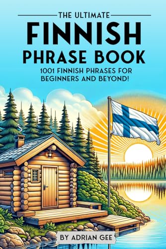 The Ultimate Finnish Phrase Book: 1001 Finnish Phrases For Beginners And Beyond!