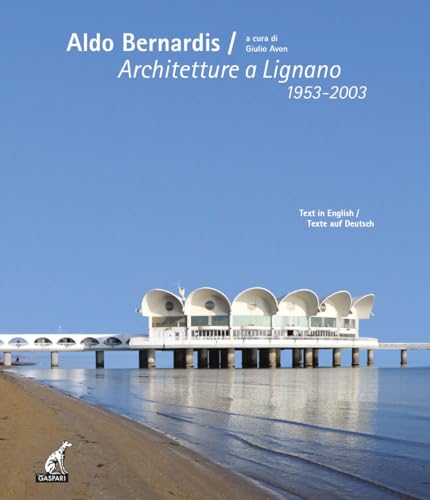 Aldo Bernardis. Architetture A Lignano 1953-2003. Ediz. Italiana, Inglese E Tedesca