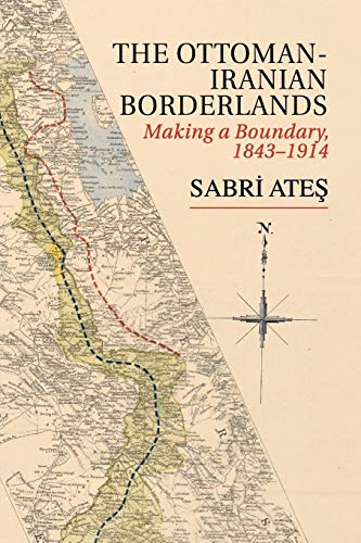 Ottoman-Iranian Borderlands: Making A Boundary, 1843–1914