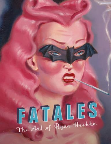 Fatales: The Art Of Ryan Heshka