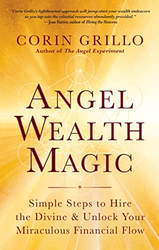 Angel Wealth Magic: Simple Steps To Hire The Divine & Unlock Your Miraculous Financial Flow