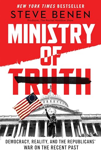 Ministry Of Truth: Democracy, Reality, And The Republicans' War On The Recent Past