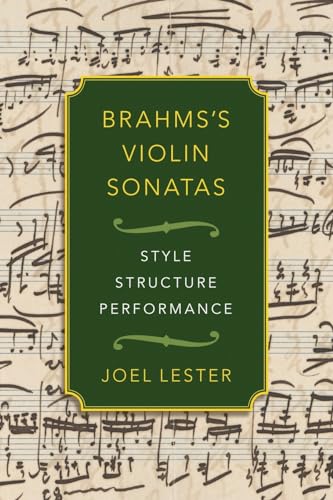 Brahms'S Violin Sonatas: Style, Structure, Performance: Style, Structure, Performance