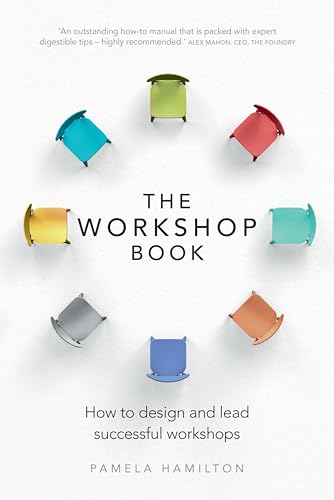 The Workshop Book: How To Design And Lead Successful Workshops