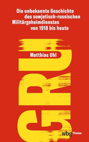 Gru: Die Unbekannte Geschichte Des Sowjetisch-Russischen Militargeheimdienstes Von 1918 Bis Heute