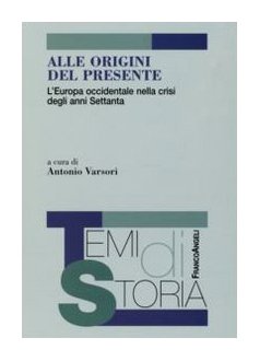 Alle Origini Del Presente. L'Europa Occidentale Nella Crisi Degli Anni Settanta