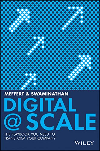 Digital @ Scale: How You Can Lead Your Business To The Future With Digital@Scale: The Playbook You Need To Transform Your Company