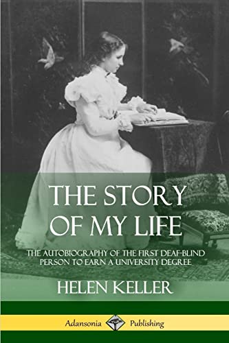 The Story Of My Life: The Autobiography Of The First Deaf-Blind Person To Earn A University Degree
