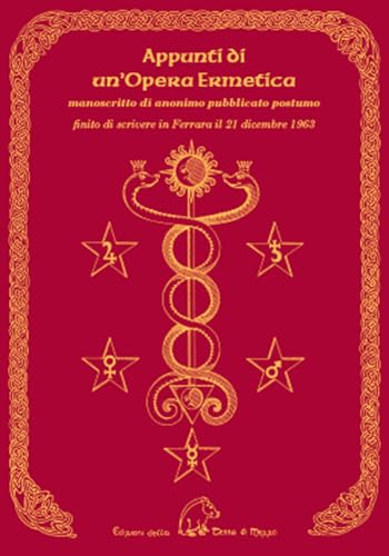 Appunti Di Un'Opera Ermetica. Manoscritto Di Anonimo Pubblicato Postumo Finito Di Scrivere In Ferrara Il 21 Dicembre 1963