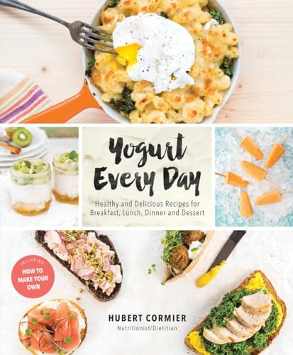 Yogurt Every Day: Healthy And Delicious Recipes For Breakfast, Lunch, Dinner And Dessert: A Cookbook