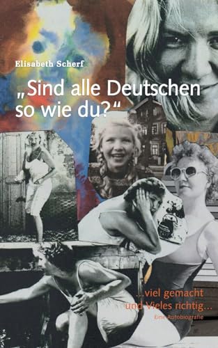 Sind Alle Deutschen So Wie Du?: ...Viel Gemacht Und Vieles Richtig... Eine Autobiografie