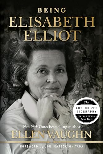 Being Elisabeth Elliot: The Authorized Biography: Elisabeth’S Later Years