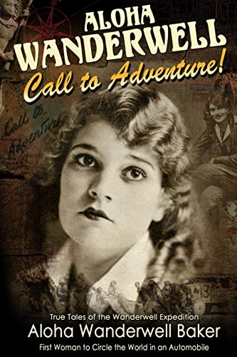 Aloha Wanderwell " Call To Adventure": True Tales Of The Wanderwell Expedition, First Women To Circle The World In An Automobile