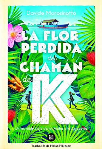 La Flor Perdida Del Chamán De K / The Lost Flower Of The Shaman Of K: Un Increible Viaje De Los Andes A La Amazonia: 45