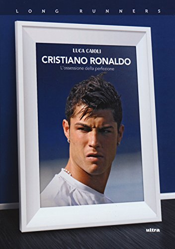 Cristiano Ronaldo. L'Ossessione Della Perfezione