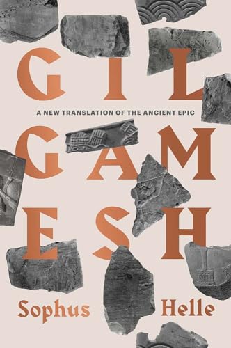 Gilgamesh: A New Translation Of The Ancient Epic; With Essays On The Poem, Its Past, And Its Passion